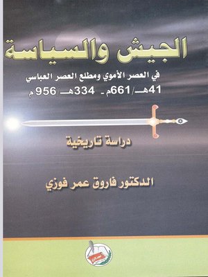 cover image of الجيش والسياسة في العصر الأموي ومطلع العصر العباسي 41 هـ 661 م - 334 هـ 956 م